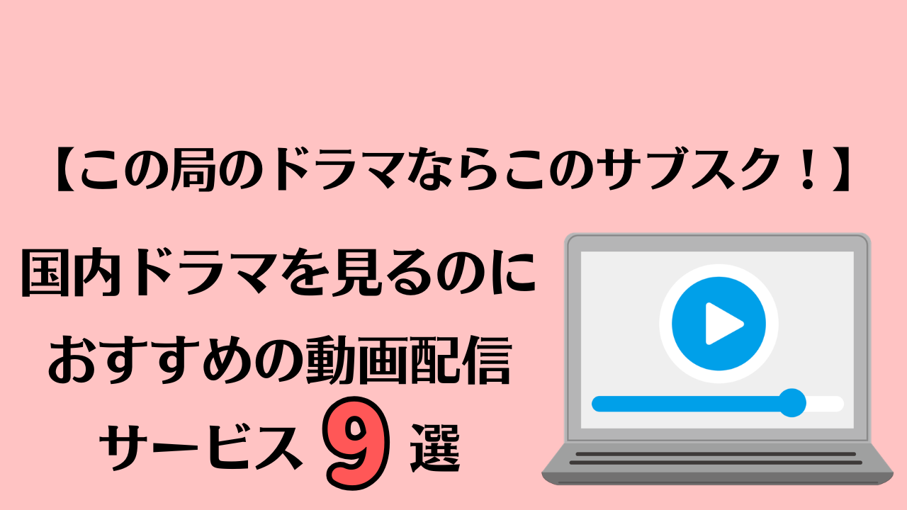 【この局のドラマならこのサブスク！】国内ドラマを見るのにおすすめの動画配信サービス9選