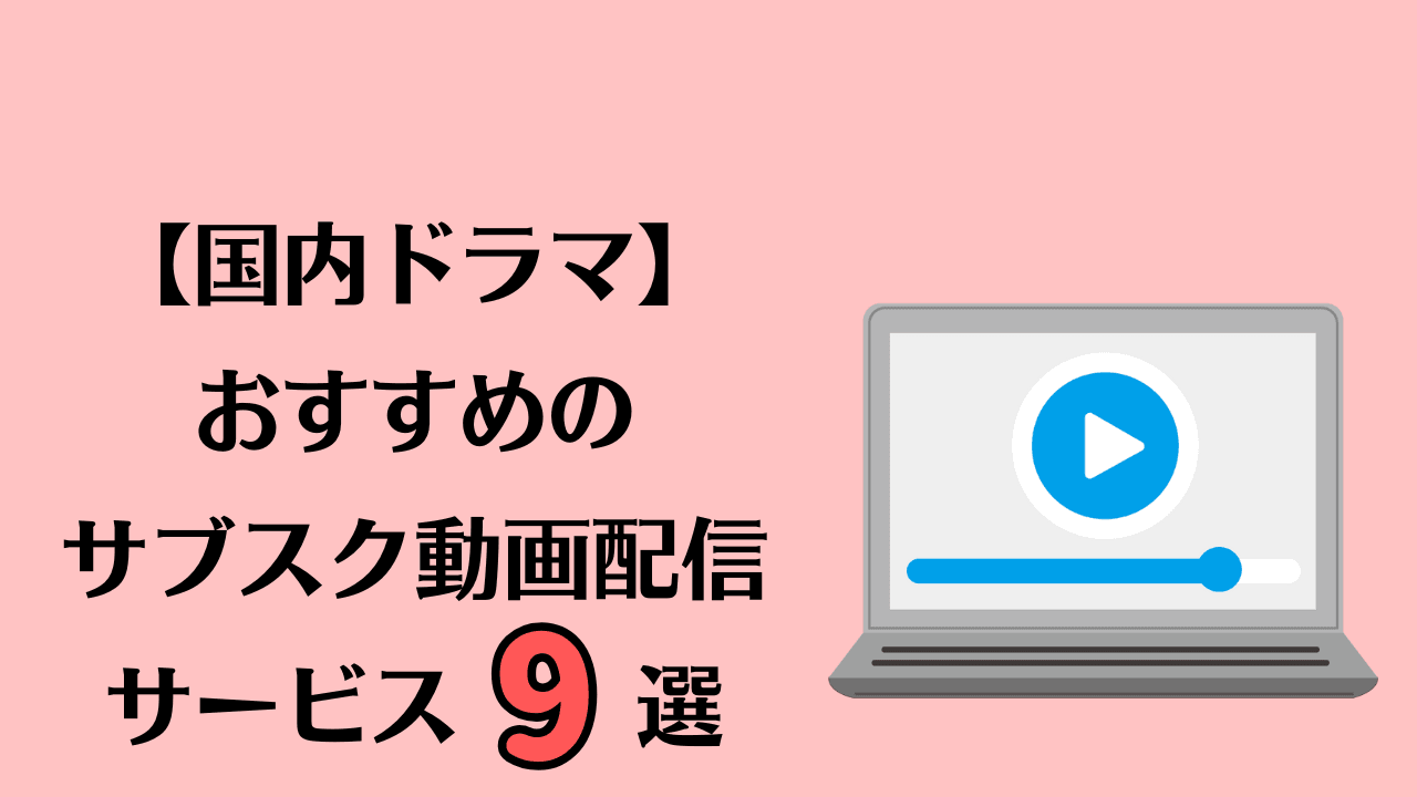 国内ドラマを見るのにおすすめのサブスク動画配信サービス9選