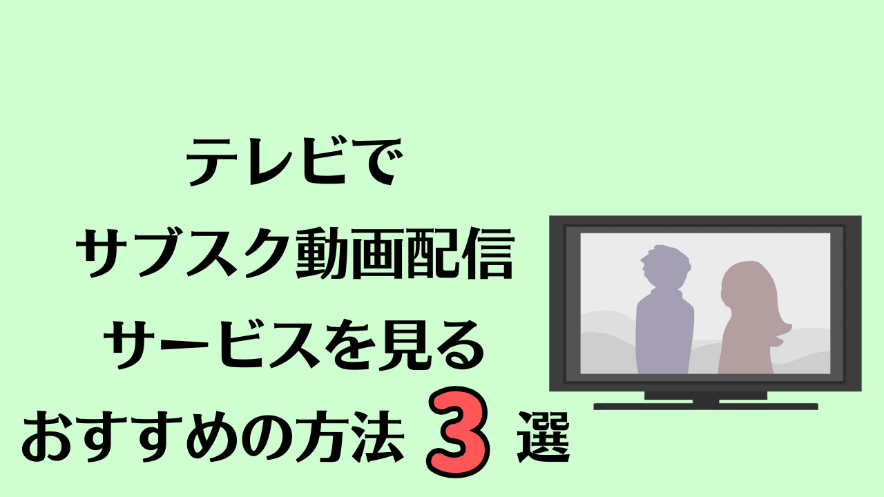 テレビでサブスク動画配信サービスを見るおすすめの方法3選